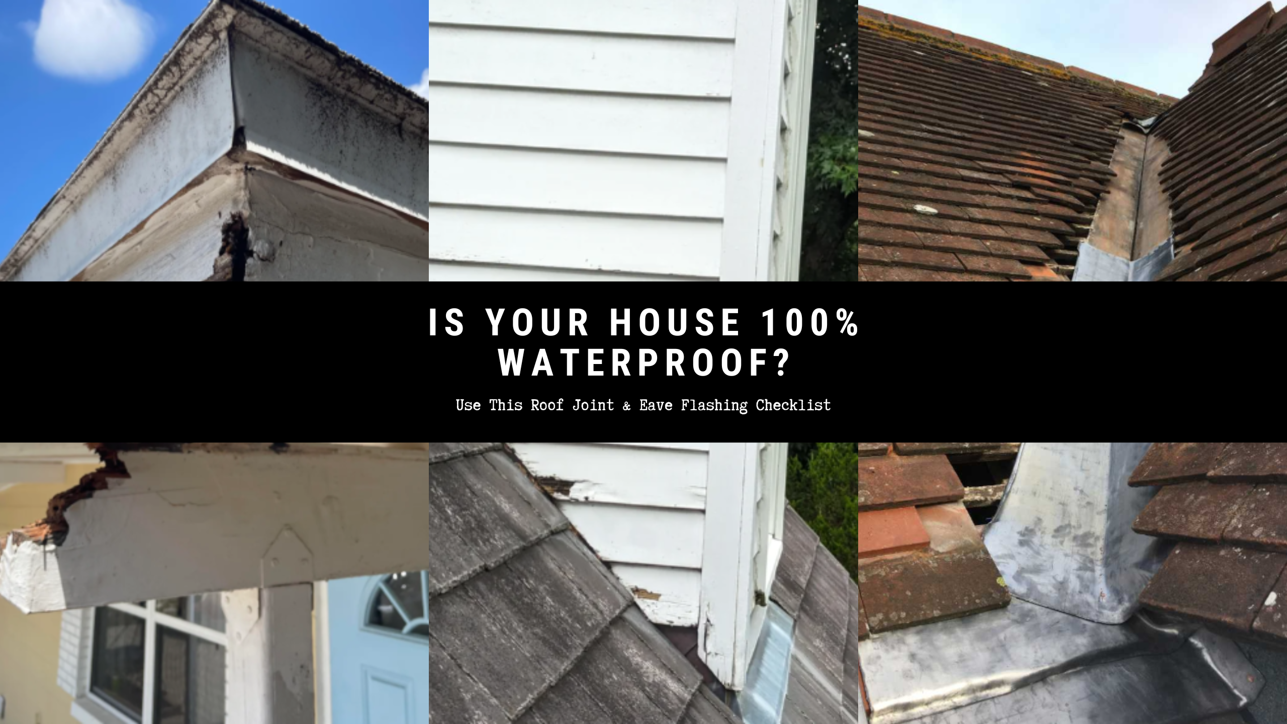 Check your joint and eave flashing to see if your house is completely waterproof.